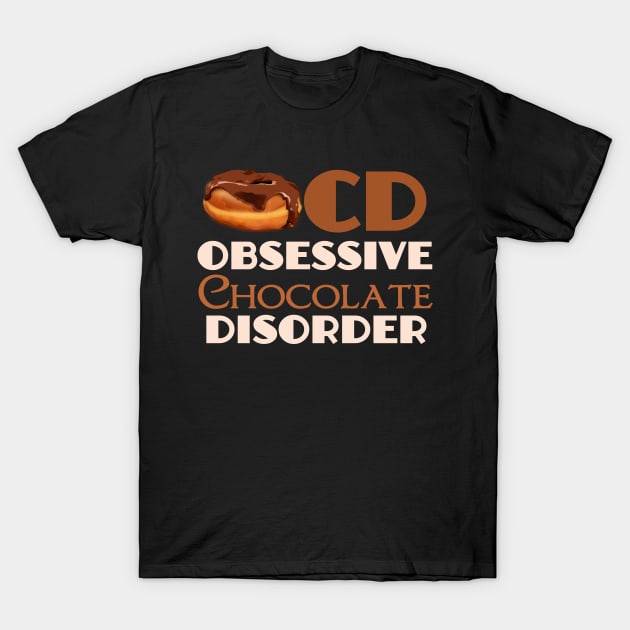 Obsessive Chocolate Disorder T-Shirt by epiclovedesigns